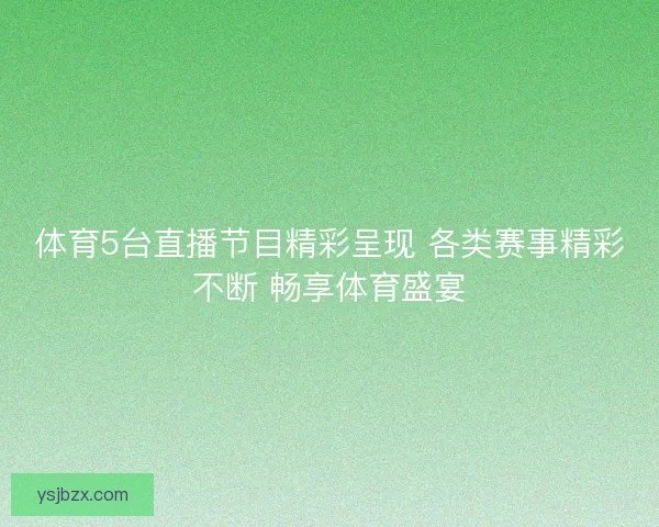 体育5台直播节目精彩呈现 各类赛事精彩不断 畅享体育盛宴