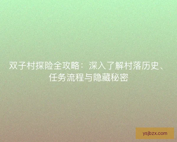 双子村探险全攻略：深入了解村落历史、任务流程与隐藏秘密
